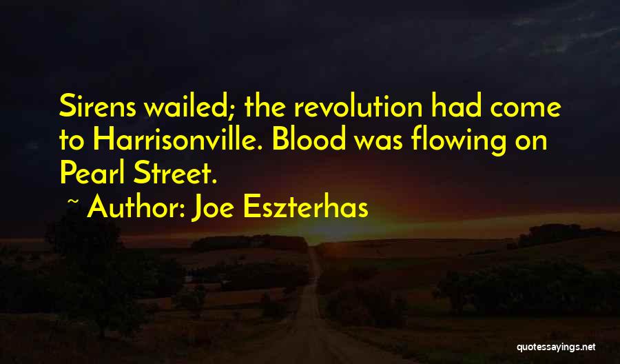 Joe Eszterhas Quotes: Sirens Wailed; The Revolution Had Come To Harrisonville. Blood Was Flowing On Pearl Street.