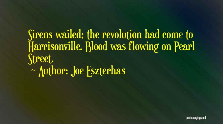 Joe Eszterhas Quotes: Sirens Wailed; The Revolution Had Come To Harrisonville. Blood Was Flowing On Pearl Street.