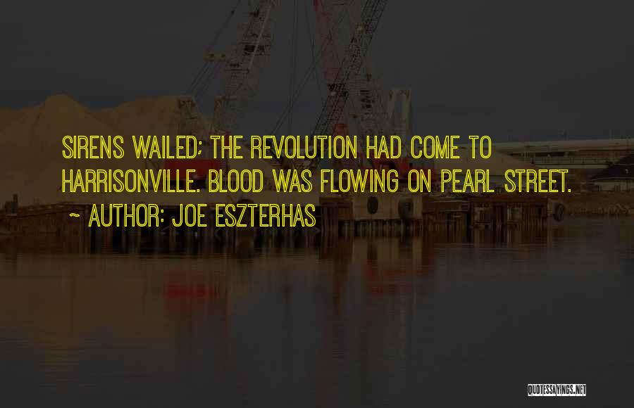 Joe Eszterhas Quotes: Sirens Wailed; The Revolution Had Come To Harrisonville. Blood Was Flowing On Pearl Street.