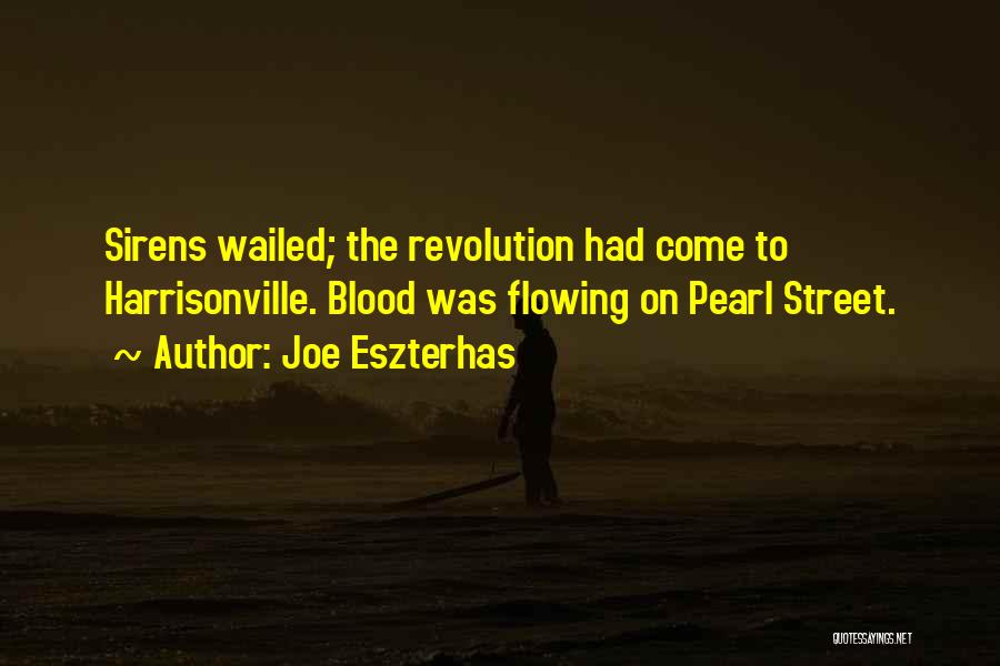 Joe Eszterhas Quotes: Sirens Wailed; The Revolution Had Come To Harrisonville. Blood Was Flowing On Pearl Street.