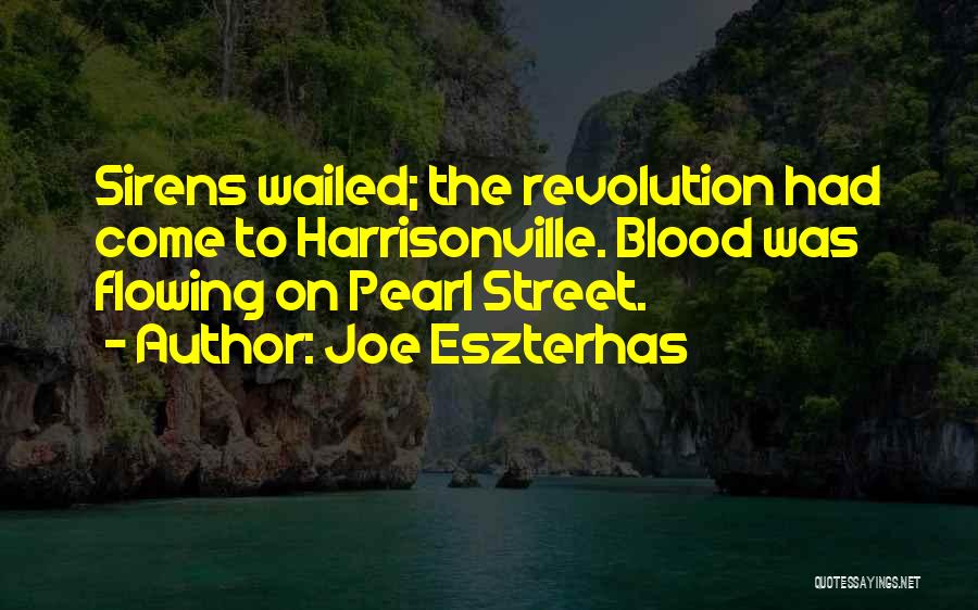 Joe Eszterhas Quotes: Sirens Wailed; The Revolution Had Come To Harrisonville. Blood Was Flowing On Pearl Street.