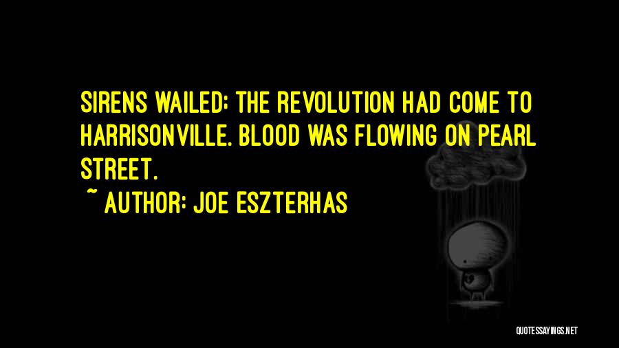 Joe Eszterhas Quotes: Sirens Wailed; The Revolution Had Come To Harrisonville. Blood Was Flowing On Pearl Street.