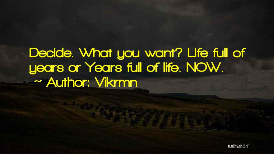 Vikrmn Quotes: Decide. What You Want? Life Full Of Years Or Years Full Of Life. Now.