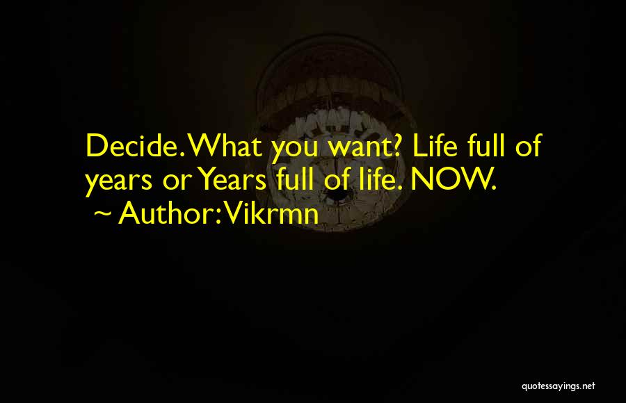 Vikrmn Quotes: Decide. What You Want? Life Full Of Years Or Years Full Of Life. Now.