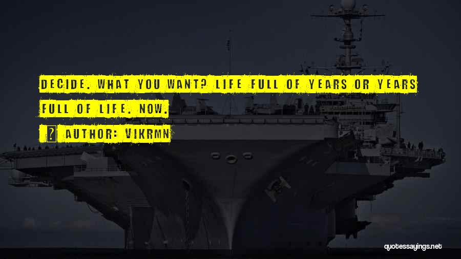 Vikrmn Quotes: Decide. What You Want? Life Full Of Years Or Years Full Of Life. Now.