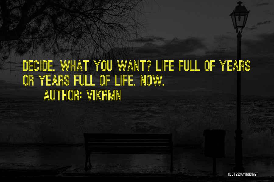 Vikrmn Quotes: Decide. What You Want? Life Full Of Years Or Years Full Of Life. Now.