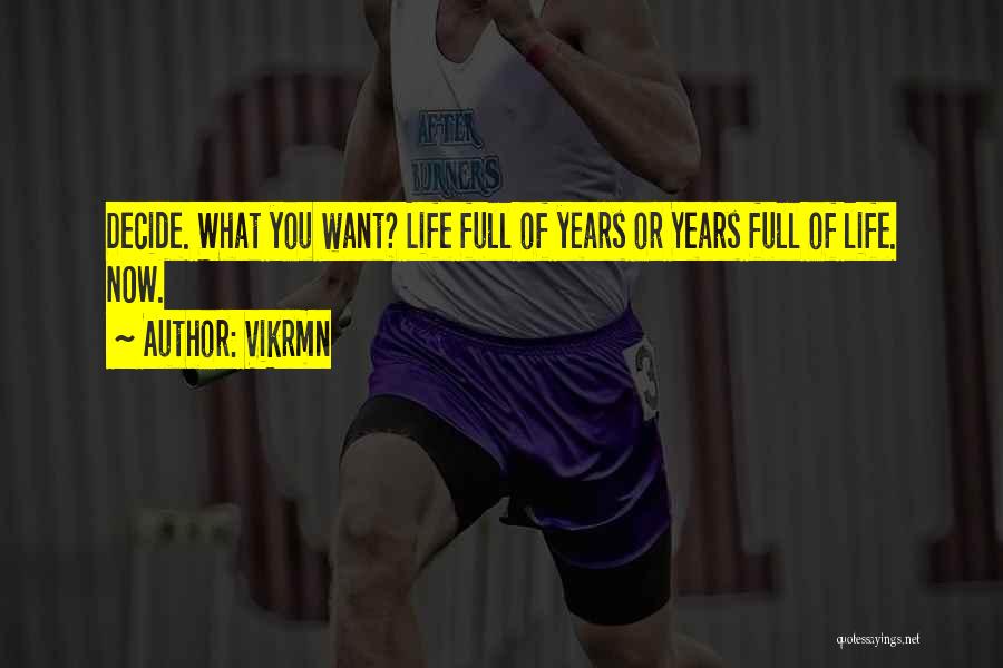 Vikrmn Quotes: Decide. What You Want? Life Full Of Years Or Years Full Of Life. Now.