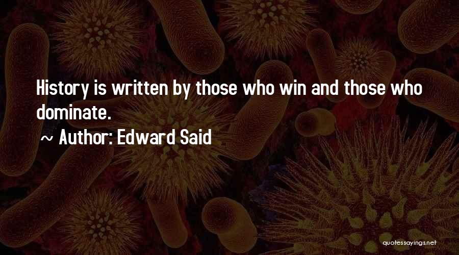 Edward Said Quotes: History Is Written By Those Who Win And Those Who Dominate.