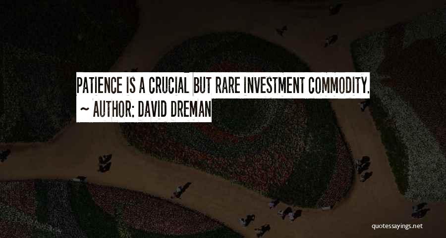 David Dreman Quotes: Patience Is A Crucial But Rare Investment Commodity.