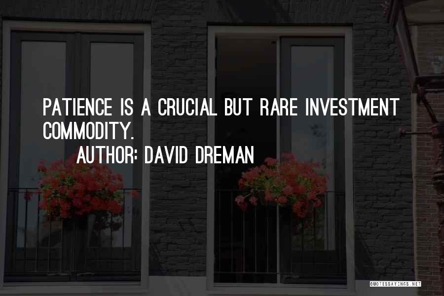 David Dreman Quotes: Patience Is A Crucial But Rare Investment Commodity.