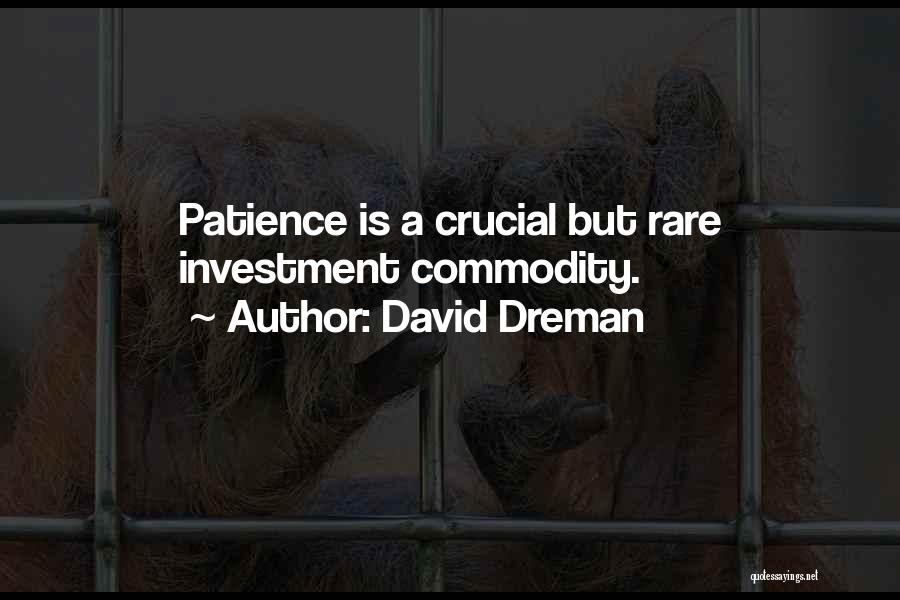 David Dreman Quotes: Patience Is A Crucial But Rare Investment Commodity.