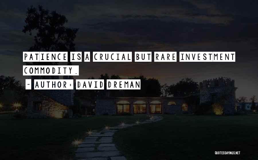 David Dreman Quotes: Patience Is A Crucial But Rare Investment Commodity.