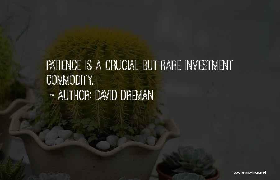 David Dreman Quotes: Patience Is A Crucial But Rare Investment Commodity.