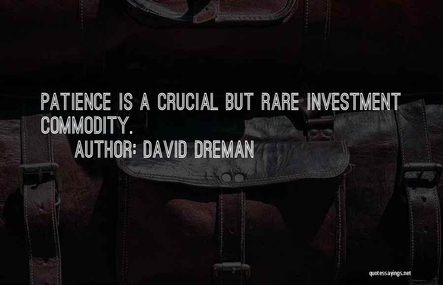 David Dreman Quotes: Patience Is A Crucial But Rare Investment Commodity.