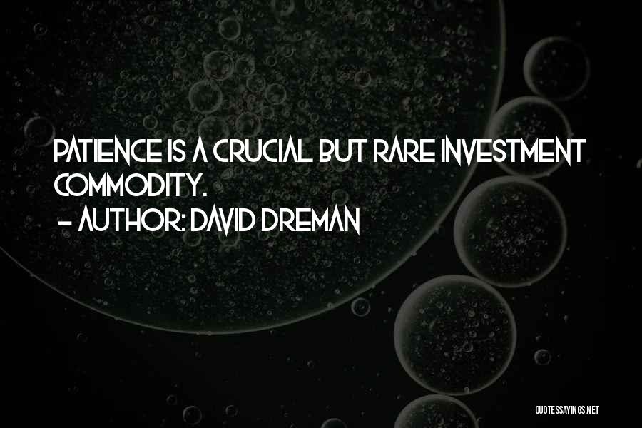 David Dreman Quotes: Patience Is A Crucial But Rare Investment Commodity.