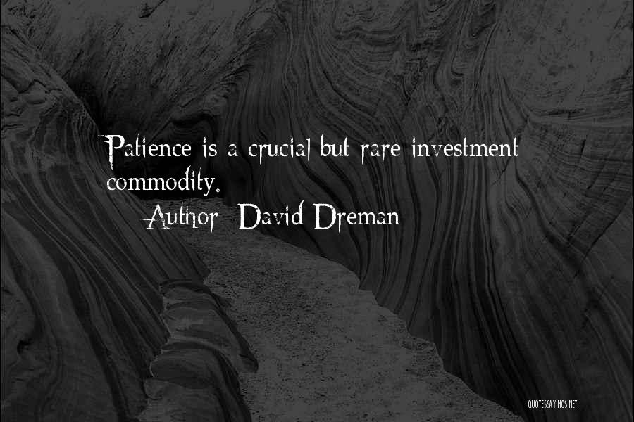 David Dreman Quotes: Patience Is A Crucial But Rare Investment Commodity.
