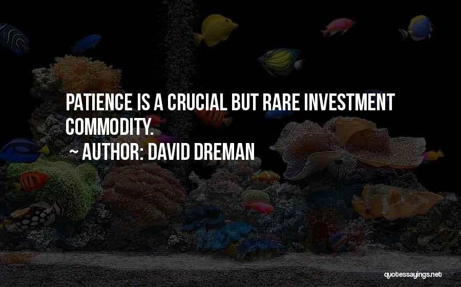 David Dreman Quotes: Patience Is A Crucial But Rare Investment Commodity.