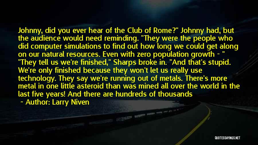 Larry Niven Quotes: Johnny, Did You Ever Hear Of The Club Of Rome? Johnny Had, But The Audience Would Need Reminding. They Were