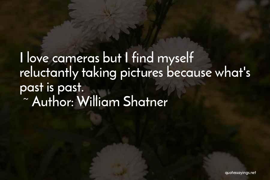 William Shatner Quotes: I Love Cameras But I Find Myself Reluctantly Taking Pictures Because What's Past Is Past.