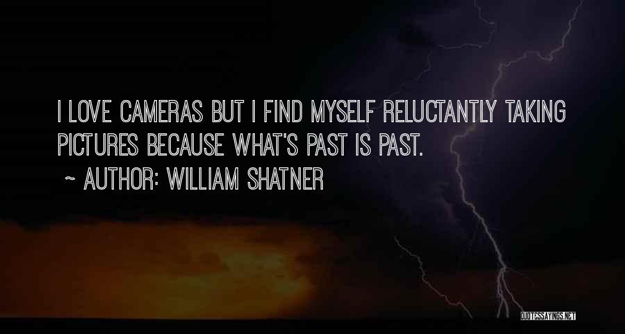 William Shatner Quotes: I Love Cameras But I Find Myself Reluctantly Taking Pictures Because What's Past Is Past.