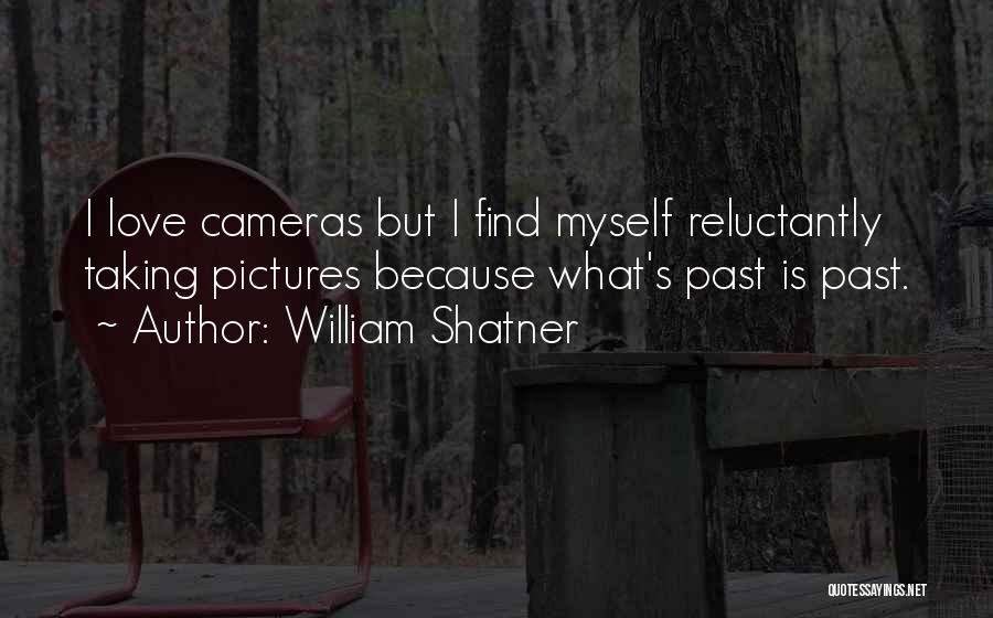 William Shatner Quotes: I Love Cameras But I Find Myself Reluctantly Taking Pictures Because What's Past Is Past.