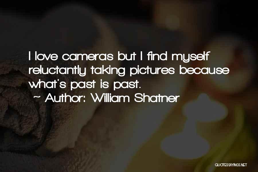 William Shatner Quotes: I Love Cameras But I Find Myself Reluctantly Taking Pictures Because What's Past Is Past.
