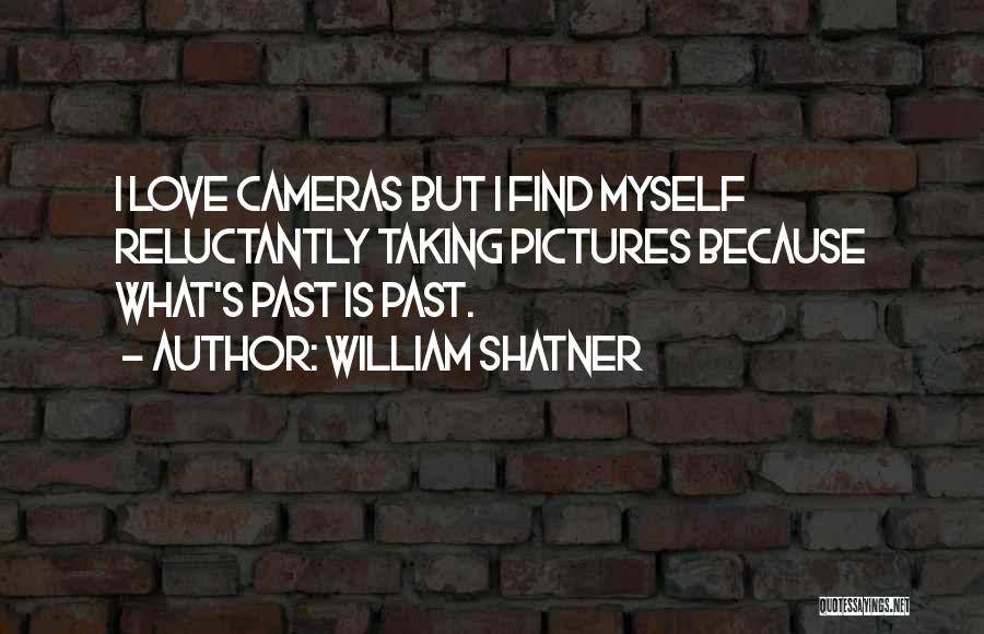 William Shatner Quotes: I Love Cameras But I Find Myself Reluctantly Taking Pictures Because What's Past Is Past.