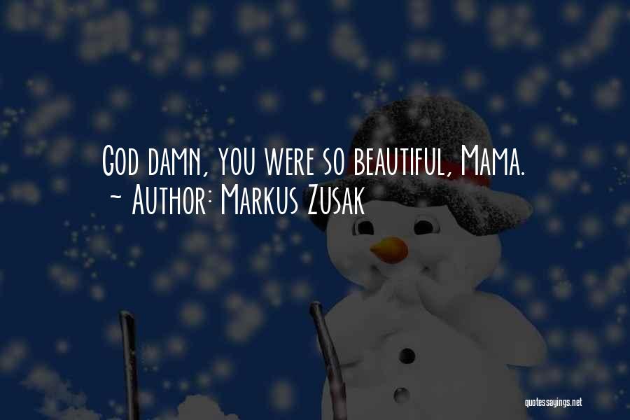 Markus Zusak Quotes: God Damn, You Were So Beautiful, Mama.