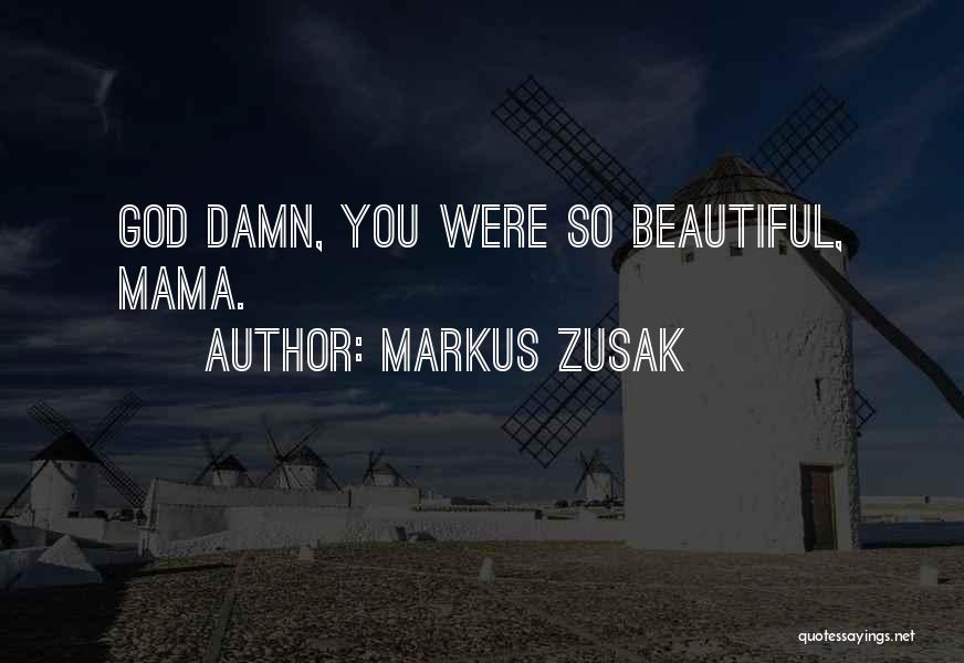 Markus Zusak Quotes: God Damn, You Were So Beautiful, Mama.