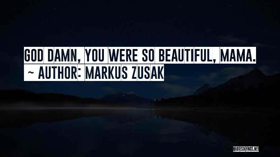 Markus Zusak Quotes: God Damn, You Were So Beautiful, Mama.