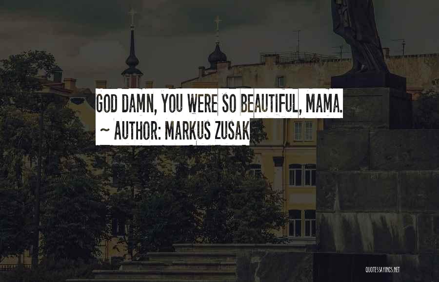 Markus Zusak Quotes: God Damn, You Were So Beautiful, Mama.