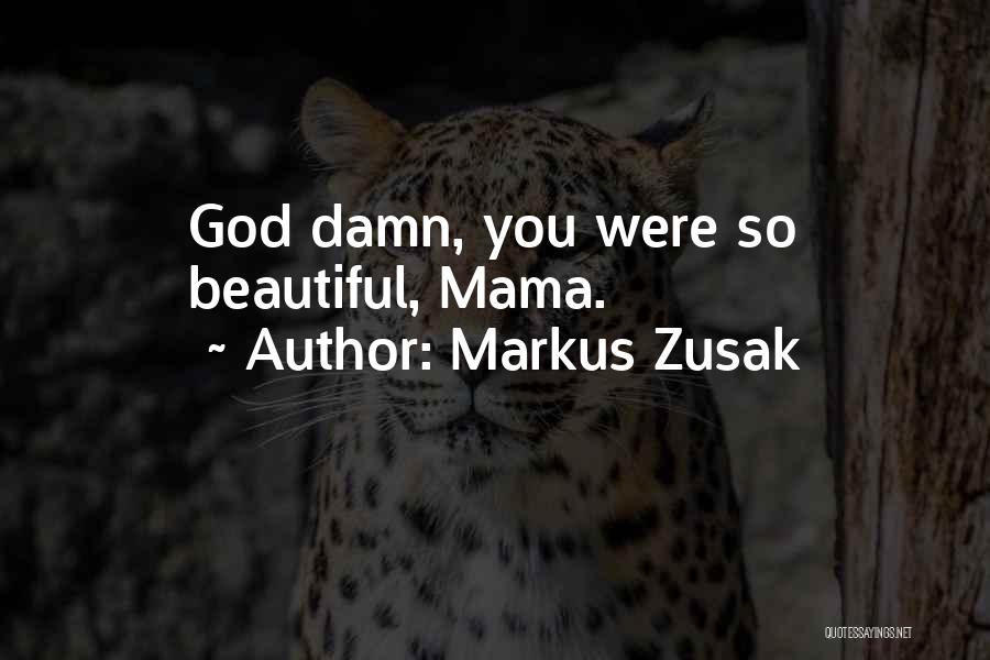 Markus Zusak Quotes: God Damn, You Were So Beautiful, Mama.