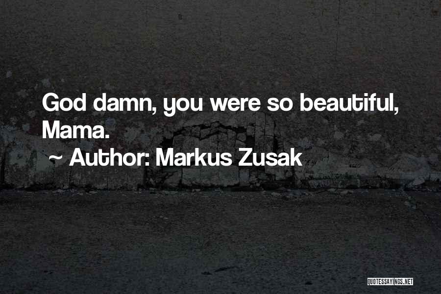 Markus Zusak Quotes: God Damn, You Were So Beautiful, Mama.