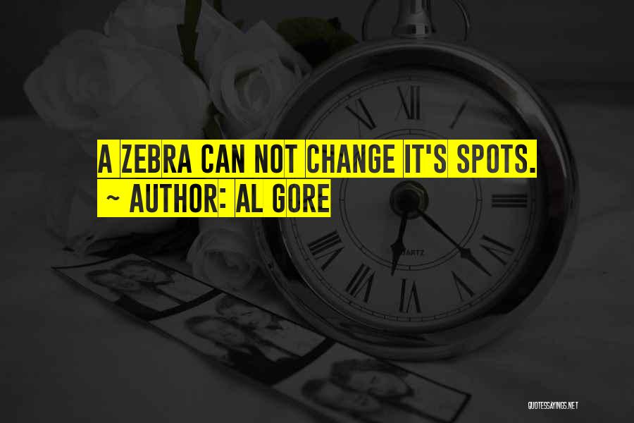 Al Gore Quotes: A Zebra Can Not Change It's Spots.