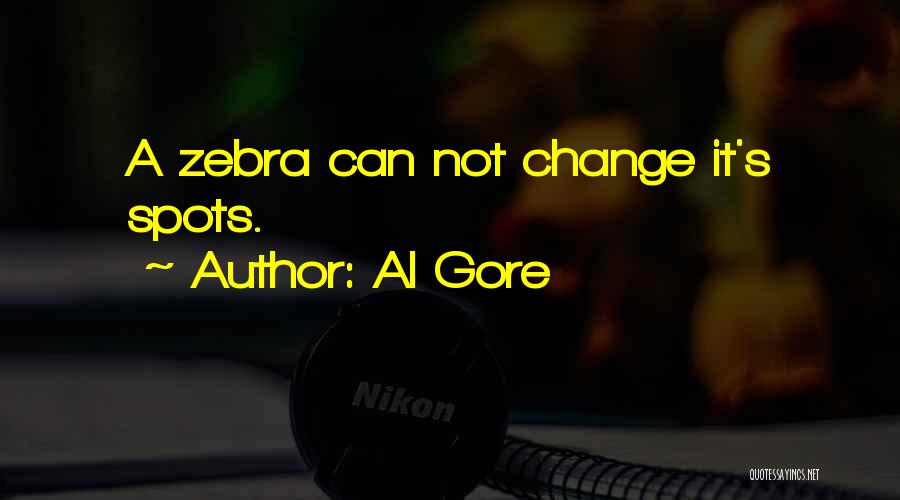 Al Gore Quotes: A Zebra Can Not Change It's Spots.
