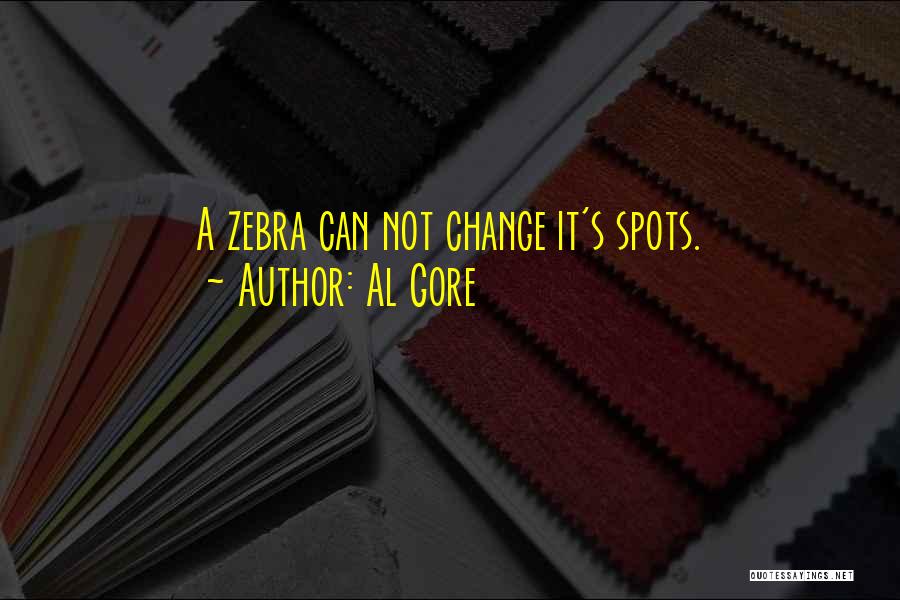 Al Gore Quotes: A Zebra Can Not Change It's Spots.