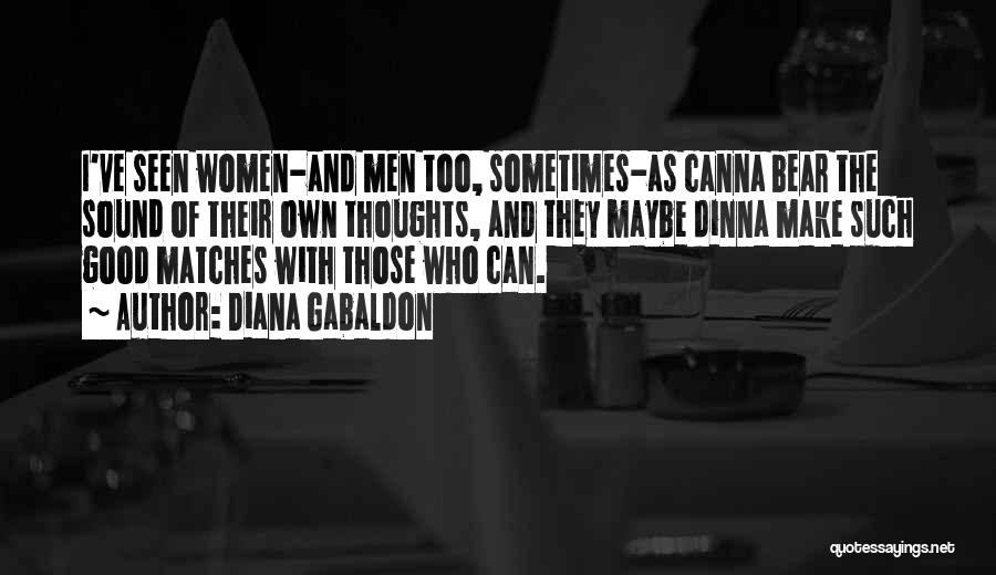 Diana Gabaldon Quotes: I've Seen Women-and Men Too, Sometimes-as Canna Bear The Sound Of Their Own Thoughts, And They Maybe Dinna Make Such