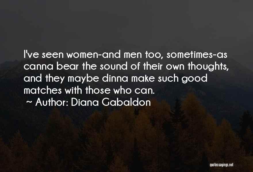 Diana Gabaldon Quotes: I've Seen Women-and Men Too, Sometimes-as Canna Bear The Sound Of Their Own Thoughts, And They Maybe Dinna Make Such