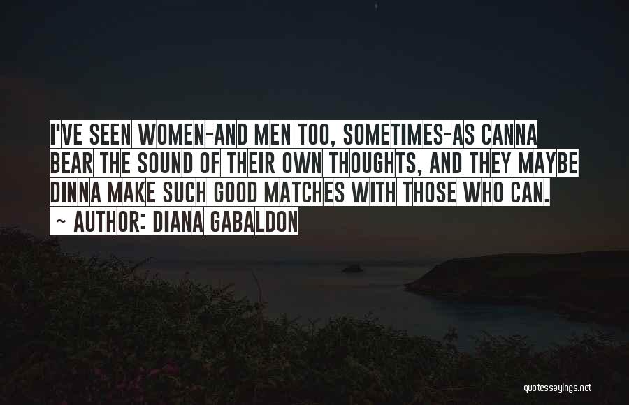 Diana Gabaldon Quotes: I've Seen Women-and Men Too, Sometimes-as Canna Bear The Sound Of Their Own Thoughts, And They Maybe Dinna Make Such