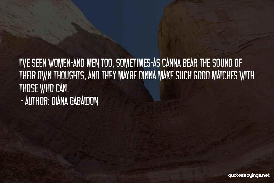 Diana Gabaldon Quotes: I've Seen Women-and Men Too, Sometimes-as Canna Bear The Sound Of Their Own Thoughts, And They Maybe Dinna Make Such