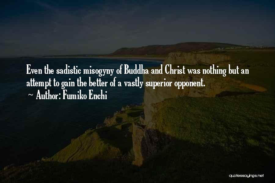 Fumiko Enchi Quotes: Even The Sadistic Misogyny Of Buddha And Christ Was Nothing But An Attempt To Gain The Better Of A Vastly