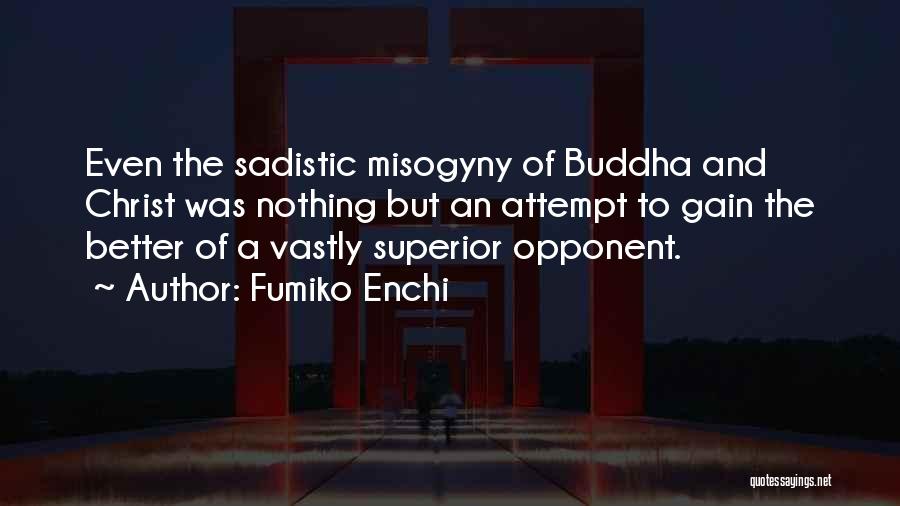 Fumiko Enchi Quotes: Even The Sadistic Misogyny Of Buddha And Christ Was Nothing But An Attempt To Gain The Better Of A Vastly