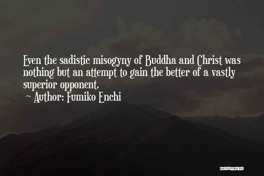 Fumiko Enchi Quotes: Even The Sadistic Misogyny Of Buddha And Christ Was Nothing But An Attempt To Gain The Better Of A Vastly