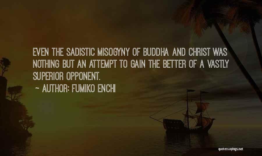 Fumiko Enchi Quotes: Even The Sadistic Misogyny Of Buddha And Christ Was Nothing But An Attempt To Gain The Better Of A Vastly