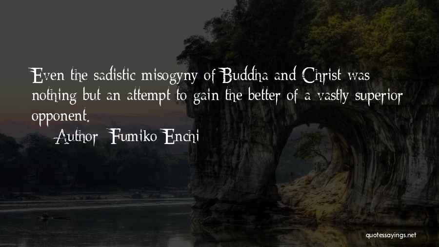 Fumiko Enchi Quotes: Even The Sadistic Misogyny Of Buddha And Christ Was Nothing But An Attempt To Gain The Better Of A Vastly