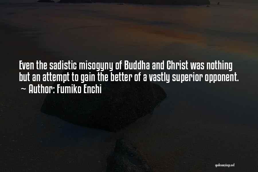 Fumiko Enchi Quotes: Even The Sadistic Misogyny Of Buddha And Christ Was Nothing But An Attempt To Gain The Better Of A Vastly