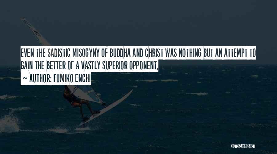 Fumiko Enchi Quotes: Even The Sadistic Misogyny Of Buddha And Christ Was Nothing But An Attempt To Gain The Better Of A Vastly