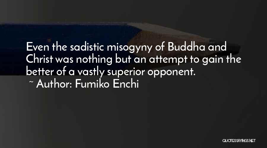 Fumiko Enchi Quotes: Even The Sadistic Misogyny Of Buddha And Christ Was Nothing But An Attempt To Gain The Better Of A Vastly