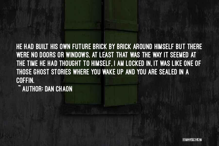 Dan Chaon Quotes: He Had Built His Own Future Brick By Brick Around Himself But There Were No Doors Or Windows, At Least