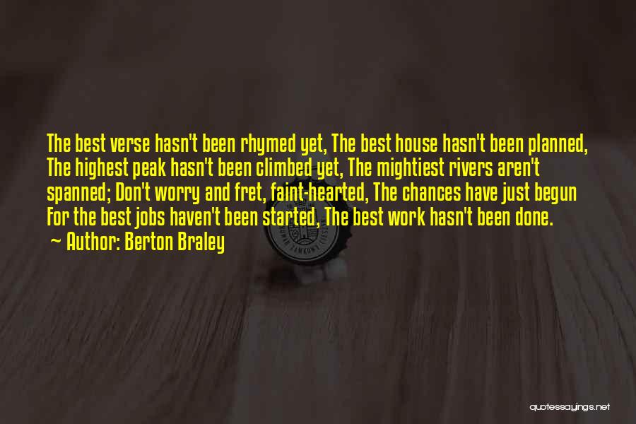 Berton Braley Quotes: The Best Verse Hasn't Been Rhymed Yet, The Best House Hasn't Been Planned, The Highest Peak Hasn't Been Climbed Yet,